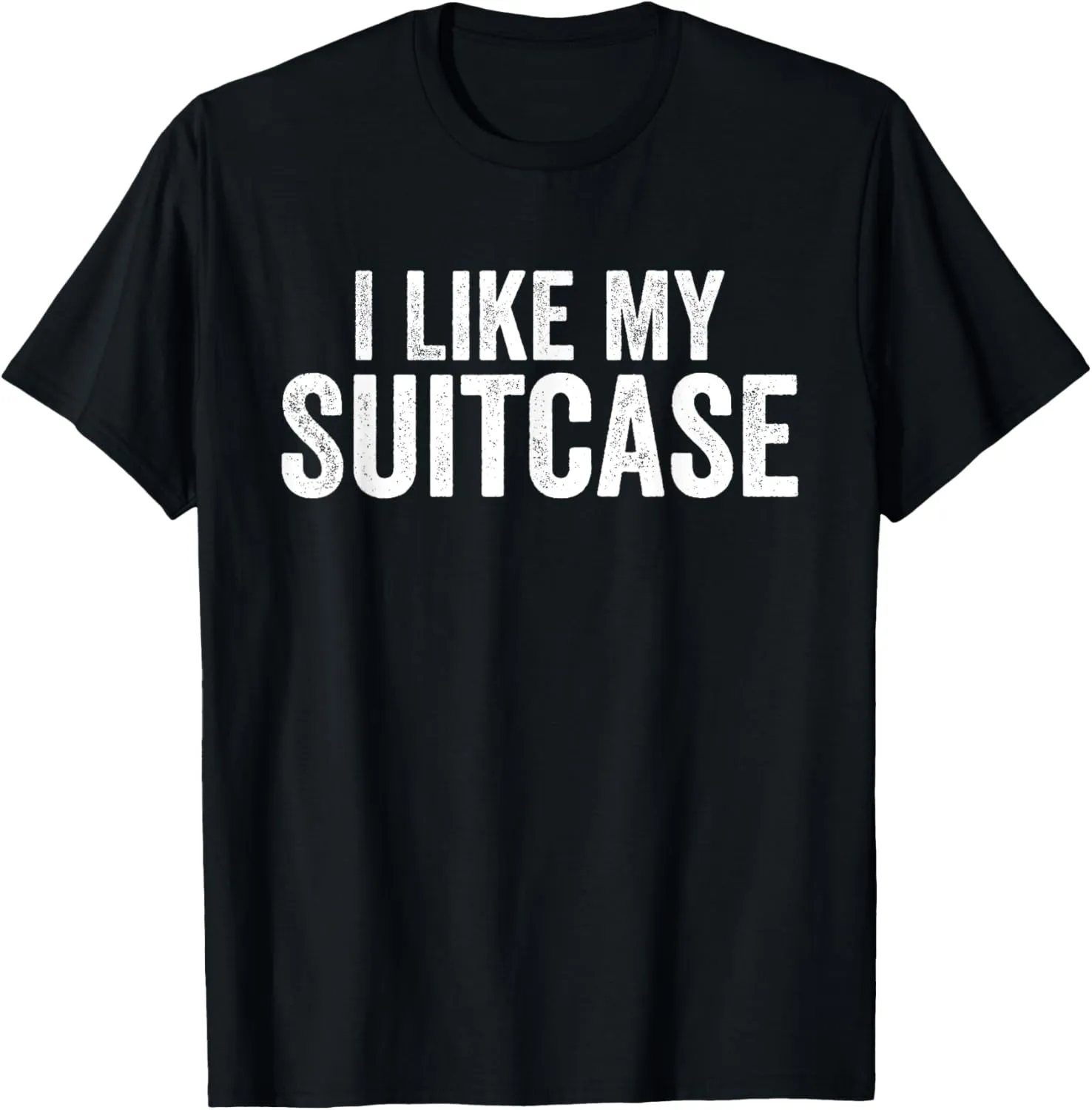 I Like My Suitcase Funny Sarcastic T-Shirt